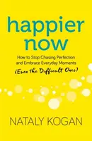 Glücklicher jetzt: Wie Sie aufhören, der Perfektion hinterherzujagen, und jeden Augenblick genießen (auch die schwierigen) - Happier Now: How to Stop Chasing Perfection and Embrace Everyday Moments (Even the Difficult Ones)