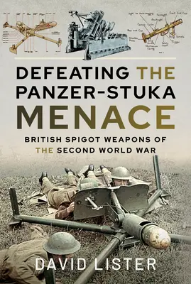 Die Panzer-Stuka-Bedrohung besiegen: Britische Spigot-Waffen des Zweiten Weltkriegs - Defeating the Panzer-Stuka Menace: British Spigot Weapons of the Second World War