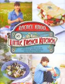 Meine kleine französische Küche - Über 100 Rezepte aus den Bergen, von Marktplätzen und Küsten Frankreichs - My Little French Kitchen - Over 100 recipes from the mountains, market squares and shores of France