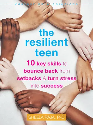 Der belastbare Teenager: 10 Schlüsselkompetenzen, um sich von Rückschlägen zu erholen und Stress in Erfolg zu verwandeln - The Resilient Teen: 10 Key Skills to Bounce Back from Setbacks and Turn Stress Into Success