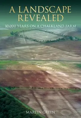 Eine enthüllte Landschaft: 10.000 Jahre auf einem Bauernhof in Chalkland - A Landscape Revealed: 10,000 Years on a Chalkland Farm