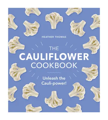 Das Blumenkohl-Kochbuch: Entfesseln Sie die Blumenkohl-Power! - The Cauliflower Cookbook: Unleash the Cauli-Power!