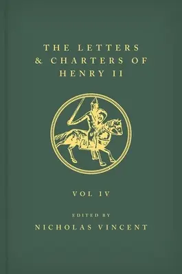 The Letters and Charters of Henry II, King of England 1154-1189 the Letters and Charters of Henry II, King of England 1154-1189: Band IV - The Letters and Charters of Henry II, King of England 1154-1189 the Letters and Charters of Henry II, King of England 1154-1189: Volume IV