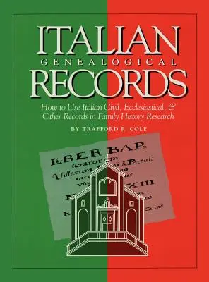 Italienische genealogische Aufzeichnungen: Wie man italienische zivile, kirchliche und andere Aufzeichnungen in der Familienforschung verwendet - Italian Genealogical Records: How to Use Italian Civil, Ecclesiastical & Other Records in Family History Research