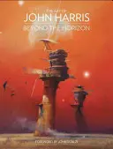 Die Kunst von John Harris: Jenseits des Horizonts - The Art of John Harris: Beyond the Horizon