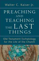 Die letzten Dinge predigen und lehren: Alttestamentliche Eschatologie für das Leben der Kirche - Preaching and Teaching the Last Things: Old Testament Eschatology for the Life of the Church