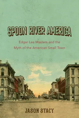Spoon River America, 1: Edgar Lee Masters und der Mythos der amerikanischen Kleinstadt - Spoon River America, 1: Edgar Lee Masters and the Myth of the American Small Town