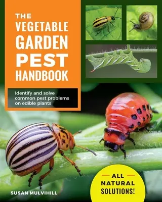 Das Schädlingshandbuch für den Gemüsegarten: Häufige Schädlingsprobleme an essbaren Pflanzen erkennen und lösen - ganz natürliche Lösungen! - The Vegetable Garden Pest Handbook: Identify and Solve Common Pest Problems on Edible Plants - All Natural Solutions!