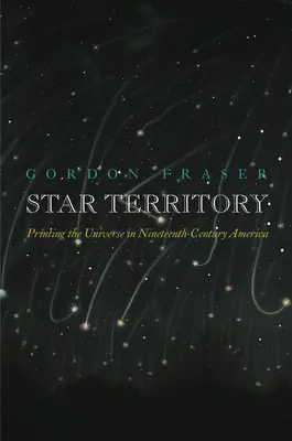 Sternen-Territorium: Der Druck des Universums im Amerika des neunzehnten Jahrhunderts - Star Territory: Printing the Universe in Nineteenth-Century America