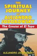 Die spirituelle Reise von Alejandro Jodorowsky: Der Schöpfer von El Topo - The Spiritual Journey of Alejandro Jodorowsky: The Creator of El Topo