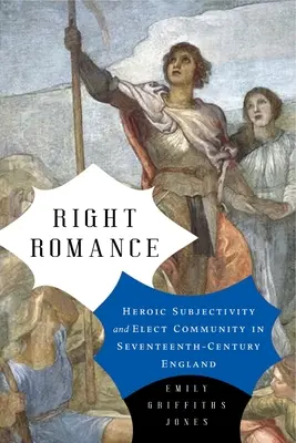 Richtige Romantik: Heroische Subjektivität und Wahlgemeinschaft im England des siebzehnten Jahrhunderts - Right Romance: Heroic Subjectivity and Elect Community in Seventeenth-Century England