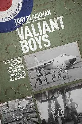 Valiant Boys: Wahre Geschichten von den Piloten des ersten britischen Vier-Jet-Bombers - Valiant Boys: True Stories from the Operators of the Uk's First Four-Jet Bomber