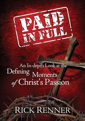 Vollständig bezahlt: Ein tiefer Blick auf die entscheidenden Momente der Passion Christi - Paid in Full: An In-Depth Look at the Defining Moments of Christ's Passion