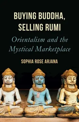 Buddha kaufen, Rumi verkaufen: Orientalismus und der mystische Markt - Buying Buddha, Selling Rumi: Orientalism and the Mystical Marketplace