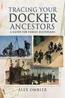 Verfolgen Sie Ihre Docker-Vorfahren: Ein Leitfaden für Familienhistoriker - Tracing Your Docker Ancestors: A Guide for Family Historians