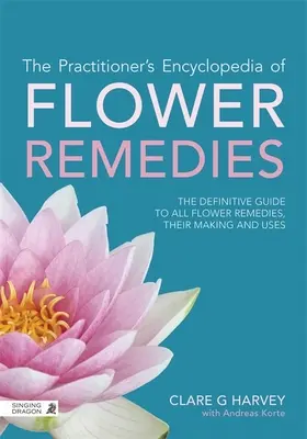 The Practitioner's Encyclopedia of Flower Remedies: Der endgültige Leitfaden für alle Blütenessenzen, ihre Herstellung und Verwendung - The Practitioner's Encyclopedia of Flower Remedies: The Definitive Guide to All Flower Essences, Their Making and Uses