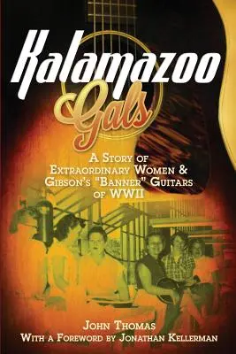 Kalamazoo Gals - Eine Geschichte über außergewöhnliche Frauen und Gibsons Bannergitarren im Zweiten Weltkrieg - Kalamazoo Gals - A Story of Extraordinary Women & Gibson's Banner Guitars of WWII