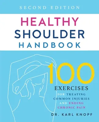 Handbuch Gesunde Schulter: Zweite Auflage: 100 Übungen zur Behandlung von häufigen Verletzungen und zur Beendigung chronischer Schmerzen - Healthy Shoulder Handbook: Second Edition: 100 Exercises for Treating Common Injuries and Ending Chronic Pain