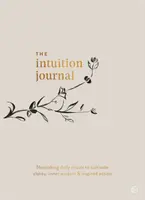 Das Intuitions-Journal: Nährende tägliche Rituale, um Klarheit, innere Weisheit und inspiriertes Handeln zu kultivieren - The Intuition Journal: Nourishing Daily Rituals to Cultivate Clarity, Inner Wisdom and Inspired Action