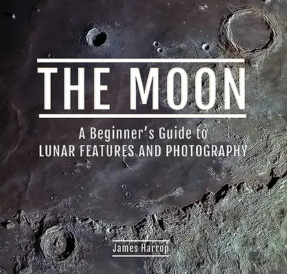 Der Mond: Ein Leitfaden für Anfänger über Mondmerkmale und Fotografie - The Moon: A Beginner's Guide to Lunar Features and Photography