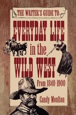 Writers Guide To Everyday Life In The Wild West 1840-1900 Pod Ed