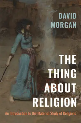 Die Sache mit der Religion: Eine Einführung in das materielle Studium der Religionen - The Thing about Religion: An Introduction to the Material Study of Religions