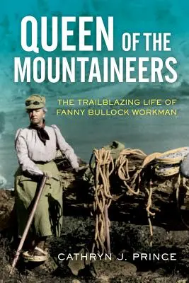 Die Königin der Bergsteiger: Das bahnbrechende Leben von Fanny Bullock Workman - Queen of the Mountaineers: The Trailblazing Life of Fanny Bullock Workman