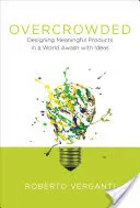Überfüllt: Bedeutungsvolle Produkte in einer Welt voller Ideen entwerfen - Overcrowded: Designing Meaningful Products in a World Awash with Ideas
