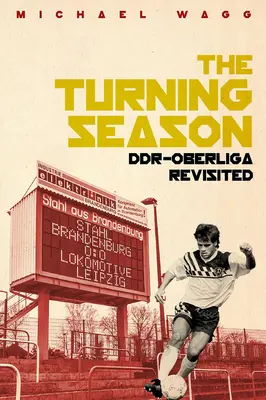 Die Wendezeit: Ddr-Oberliga Revisited - The Turning Season: Ddr-Oberliga Revisited