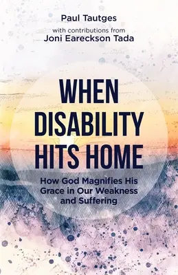 Wenn Behinderung ins Haus steht: Wie Gott seine Gnade in unserer Schwäche und unserem Leiden verherrlicht - When Disability Hits Home: How God Magnifies His Grace in Our Weakness and Suffering