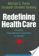 Gesundheitsversorgung neu definieren: Schaffung eines ergebnisorientierten Wettbewerbs auf der Grundlage von Werten - Redefining Health Care: Creating Value-Based Competition on Results