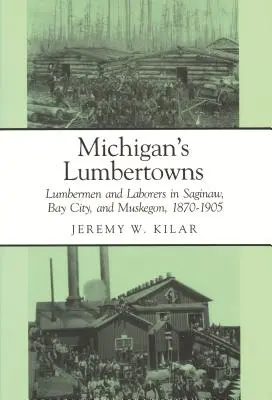 Michigans Holzfällerstädte: Holzfäller und Arbeiter in Saginaw, Bay City und Muskegon, 1870-1905 - Michigan's Lumbertowns: Lumberman and Laborers in Saginaw, Bay City, and Muskegon, 1870-1905