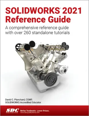 Solidworks 2021 Referenzhandbuch: Ein umfassendes Referenzhandbuch mit über 260 eigenständigen Lehrbüchern - Solidworks 2021 Reference Guide: A Comprehensive Reference Guide with Over 260 Standalone Tutorials