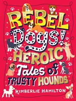 Rebel Dogs! Heldenhafte Geschichten von treuen Hunden - Rebel Dogs! Heroic Tales of Trusty Hounds