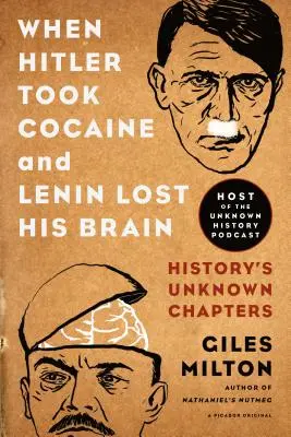 Als Hitler Kokain nahm und Lenin sein Gehirn verlor: Die unbekannten Kapitel der Geschichte - When Hitler Took Cocaine and Lenin Lost His Brain: History's Unknown Chapters