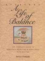 Ayurveda: Ein Leben im Gleichgewicht: Der vollständige Leitfaden für ayurvedische Ernährung und Körpertypen mit Rezepten - Ayurveda: A Life of Balance: The Complete Guide to Ayurvedic Nutrition and Body Types with Recipes