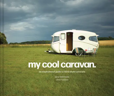 Mein cooler Wohnwagen: Ein inspirierender Leitfaden für Wohnwagen im Retro-Stil - My Cool Caravan: An Inspirational Guide to Retro-Style Caravans