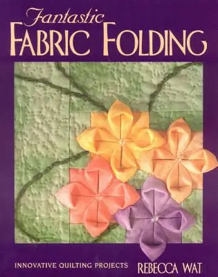 Fantastisches Falten von Stoffen: Innovative Quilting-Projekte - Print on Demand Edition - Fantastic Fabric Folding: Innovative Quilting Projects - Print on Demand Edition