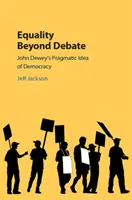 Gleichheit jenseits aller Debatten: John Deweys pragmatische Idee der Demokratie - Equality Beyond Debate: John Dewey's Pragmatic Idea of Democracy