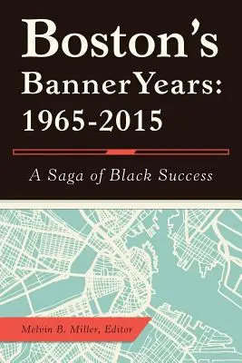 Boston'S Banner Years: 1965-2015: Eine Saga des schwarzen Erfolgs - Boston'S Banner Years: 1965-2015: A Saga of Black Success