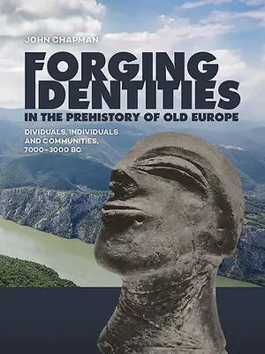 Identitätsbildung in der Vorgeschichte des alten Europa: Einzelpersonen, Individuen und Gemeinschaften, 7000-3000 v. Chr. - Forging Identities in the Prehistory of Old Europe: Dividuals, Individuals and Communities, 7000-3000 BC