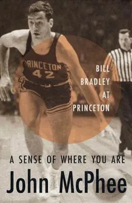 Ein Gespür dafür, wo du bist: Bill Bradley in Princeton - A Sense of Where You Are: Bill Bradley at Princeton