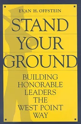 Stand Your Ground: Der Aufbau ehrenhafter Führungskräfte nach West Point Art - Stand Your Ground: Building Honorable Leaders the West Point Way