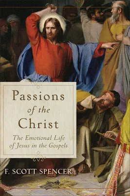 Die Leidenschaften des Christus: Das Gefühlsleben von Jesus in den Evangelien - Passions of the Christ: The Emotional Life of Jesus in the Gospels