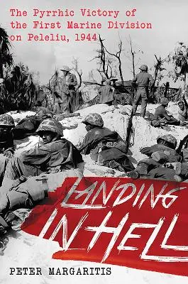 Landung in der Hölle: Der Pyrrhussieg der Ersten Marinedivision auf Peleliu, 1944 - Landing in Hell: The Pyrrhic Victory of the First Marine Division on Peleliu, 1944