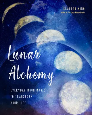 Lunar Alchemy: Alltägliche Mondmagie zur Veränderung Ihres Lebens - Lunar Alchemy: Everyday Moon Magic to Transform Your Life