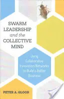 Schwarmführung und der kollektive Geist: Mit kollaborativen Innovationsnetzwerken zum Aufbau eines besseren Unternehmens - Swarm Leadership and the Collective Mind: Using Collaborative Innovation Networks to Build a Better Business