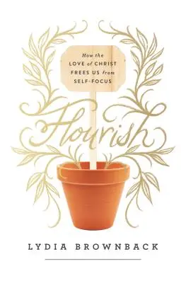 Aufblühen: Wie die Liebe Christi uns von der Selbstbezogenheit befreit - Flourish: How the Love of Christ Frees Us from Self-Focus