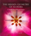 Die verborgene Geometrie der Blumen: Lebendige Rhythmen, Formen und Zahlen - The Hidden Geometry of Flowers: Living Rhythms, Form and Number