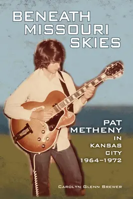 Unter dem Himmel von Missouri, 14: Pat Metheny in Kansas City, 1964-1972 - Beneath Missouri Skies, 14: Pat Metheny in Kansas City, 1964-1972